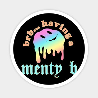 Brb, Having A Menty B Magnet